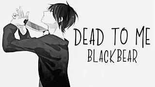 Nightcore → Dead To Me ♪ (BlackBear) LYRICS ✔︎