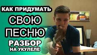 КАК СОЧИНИТЬ СВОЮ ПЕСНЮ. Видео-урок и обучение. Как играть на укулеле.