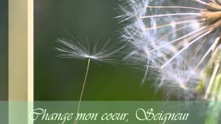 Change mon coeur, Seigneur - Chant chrétien