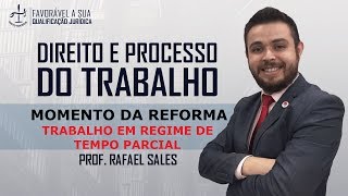 TRABALHO EM REGIME DE TEMPO PARCIAL - REFORMA TRABALHISTA -  - PROF RAFAEL SALES