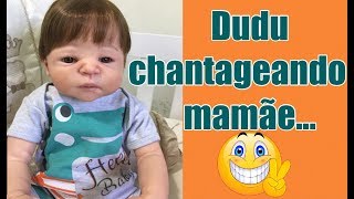 MEU BEBÊ REBORN DUDU CHANTAGEANDO A MAMÃE