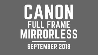 Canon FULL FRAME Mirrorless Announcement Sept 2018 (UNLESS Nikon Changes)