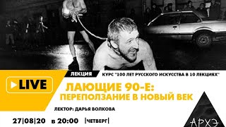 Онлайн-лекция "Лающие 90-е: переползание в новый век" курса "100 лет русского искусства"