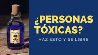 5 pasos para ELIMINAR LOS EFECTOS DE PERSONAS TÓXICAS