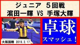 卓球 濵田一輝(愛工大名電中)vs手塚大輝(静岡学園高)【ジュニア５回戦 大阪オープン卓球選手権】