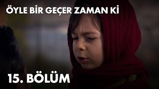 Öyle Bir Geçer Zaman Ki 15. Bölüm - Full Bölüm