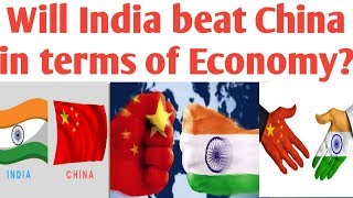 Will India beat china in terms of Economy?