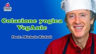 Colazione yogica VegAnic - Dott. Michele Riefoli