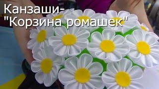Канзаши- "Корзина ромашек"   - Видео мастер-класс
