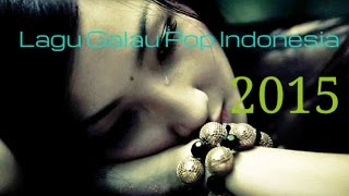 Kumpulan Lagu Galau Pop Indonesia Paling Sedih | Lagu Lagu Galau Terbaik