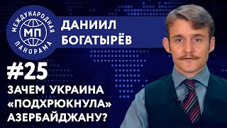 Зачем Украина «подхрюкнула» Азербайджану? – МЕЖДУНАРОДНАЯ ПАНОРАМА с Даниилом Богатырёвым #25