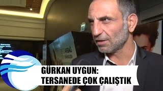 Gürkan Uygun: Tersanede çok çalıştık
