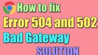 Fix Error 504 and 502 BAD GATEWAY in Windows 10/8/7 I SOLUTION 2018