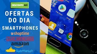 Ofertas do Dia Smartphones - Promoção de hoje 2019 - Americanas, Submarino, Shoptime, Amazon
