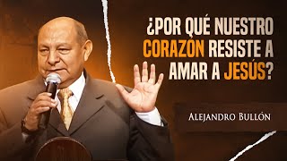 Pr. Bullón - ¿Por qué nuestro corazón resiste a amar a Jesús?