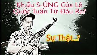 Tin Mới Nhất : KH-ẨU SÚ-NG Của Lê Quốc Tuấn từ đâu nhiều câu hỏi được đặt ra