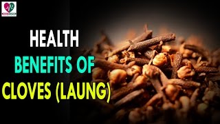 Health Benefits of Cloves Laung - Health Sutra - Best Health Tips