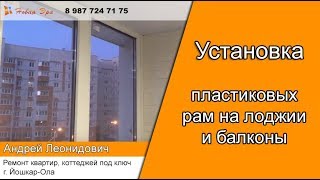 Установка пластиковых рам на лоджии и балконы, от компании "Новая Эра" в Йошкар-Оле