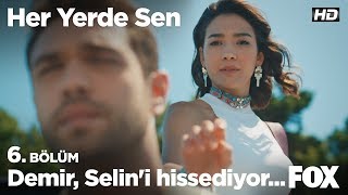 Demir, Selin'i hissediyor... Her Yerde Sen 6. Bölüm