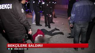 Bekçilere saldırı!