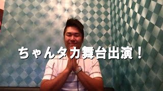 【告知】ちゃんタカ舞台出演！興味のある方は是非見にきてください