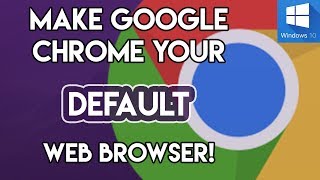 How to Make Google Chrome your Default Browser on Windows 10