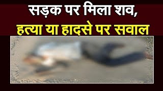 सड़क पर मिला शव, हत्या या हादसे पर सवाल
