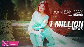 Jaan Ban Gayi | New Punjabi Hits 2017 | Kunwar Bawa | Latest Punjabi Song 2017 | Sa Records
