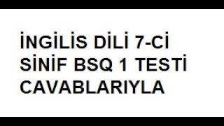 İngilis dili 7-ci sinif BSQ 1 testi cavablarıyla.