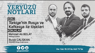 Yeryüzü Notları | 14 Şubat 2017 - Türkiye'nin Rusya ve Kafkasya ile ilişkileri