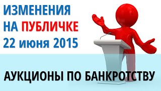 Аукционы по банкротству. Изменения на публичке с 22 июня 2015 года в сфере аукционов