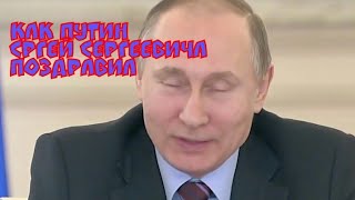 Как Путин Сергея Сергеевича поздравил.