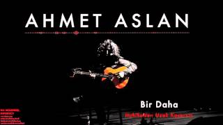 Ahmet Aslan - Bir Daha [ Na-Mükemmel © 2015 Kalan Müzik ]
