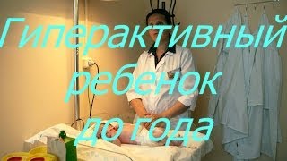 Гиперактивный ребенок до года.