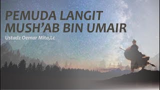 Pemuda Langit Mush'ab Bin Umair - Ustadz Oemar Mita, Lc-
