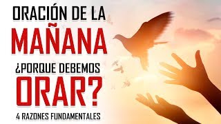 ORAR ? 4 RAZONES DEL ¿POR QUE? DEBEMOS HACERLO ? ORACION DE LA MAÑANA