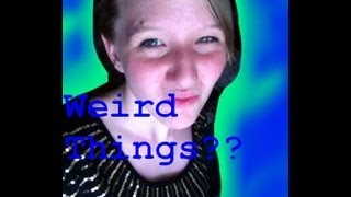 WEIRD STUFF I DO?!?!?