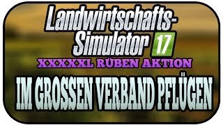 LS17 XXXXXL RÜBEN AKTION #005 - IM GROßEN VERBAND PFLÜGEN ★Let's Play Landwirtschaft Simulator 17