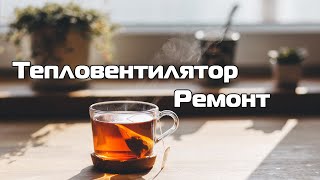 Не работает тепловентилятор - ремонт