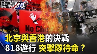 北京與香港的決戰！「雪豹突擊隊」待命818遊行若失序「迅速平亂」！？ 【關鍵時刻】20190816-2 馬西屏 黃世聰 王瑞德