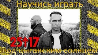 Как играть 25/17-Под цыганским солнцем. Уроки игры на гитаре