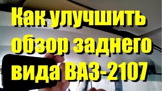 Как улучшить обзор заднего вида ВАЗ-2107 "Классика"