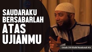 Saudaraku, Bersabarlah atas ujianmu, Ustadz DR Khalid Basalamah, MA
