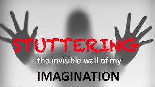STUTTERING - the Invisable Wall of MY Imagination... How I BROKE IT!!!