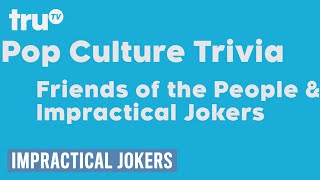 Impractical Jokers & Friends of the People - Pop Culture Trivia