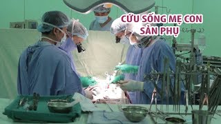 Cứu sống mẹ con sản phụ trong tình trạng có thể tử vong bất cứ lúc nào