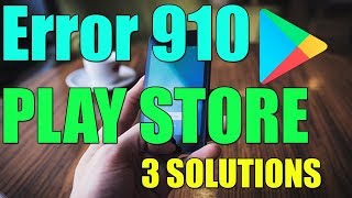 Fix Error Code 910 on PLAY STORE I 3 SOLUTIONS 2019