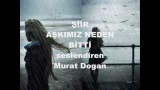 ŞİİR  AŞKIMIZ NEDEN BİTTİ  Seslendiren Murat Dogan