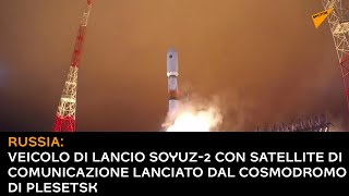 Russia: veicolo di lancio Soyuz-2 con satellite di comunicazione lanciato dal cosmodromo di Plesetsk