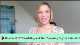 How to Stop Translating and Start Speaking English Naturally!